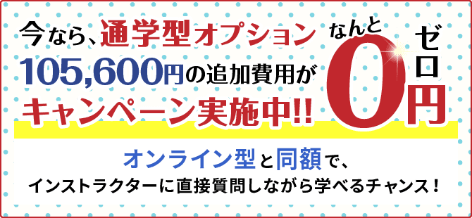 キャンペーン：2020年12月22日までのお申込分は、通学型オプション+105,600円の追加費用が0円